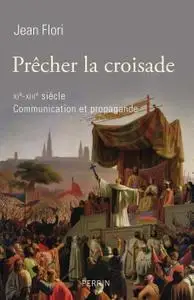 Jean Flori, "Prêcher la croisade (XIe-XIIIe siècle) : Communication et propagande"