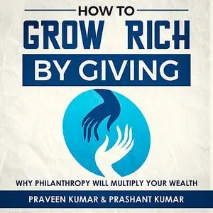 «How to  Grow Rich by Giving» by Prashant Kumar, Praveen Kumar