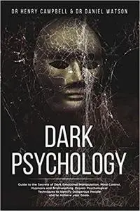 Dark Psychology: Guide to the Secrets of Dark Emotional Manipulation, Mind Control, Hypnosis and Brainwashing.