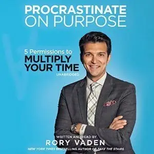 Procrastinate on Purpose: 5 Permissions to Multiply Your Time
