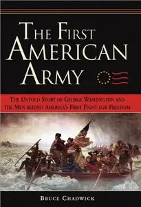 The First American Army: The Untold Story of George Washington and the Men behind America's First Fight for Freedom 