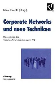 Corporate Networks und neue Techniken: Proceedings des Telekom-Anwender-Kongress ’94