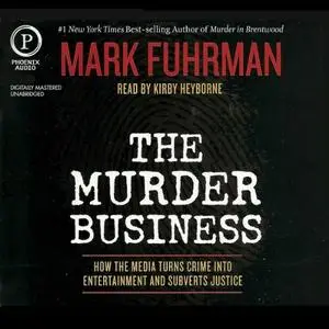 The Murder Business: How the Media Turns Crime into Entertainment and Subverts Justice [Audiobook]