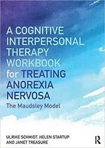 A Cognitive-Interpersonal Therapy Workbook for Treating Anorexia Nervosa: The Maudsley Model