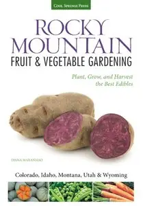 Rocky Mountain Fruit & Vegetable Gardening: Plant, Grow, and Harvest the Best Edibles - Colorado, Idaho, Montana, Utah...