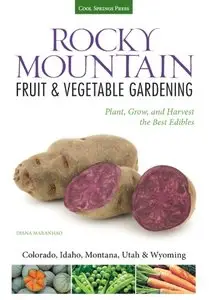 Rocky Mountain Fruit & Vegetable Gardening: Plant, Grow, and Harvest the Best Edibles - Colorado, Idaho, Montana, Utah & Wyomin