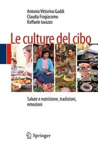 Antonio Vittorino Gaddi, Claudia Fragiacomo, Raffaele Iavazzo - Le culture del cibo. Salute e nutrizione, tradizioni, emozioni