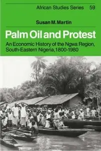 Palm Oil and Protest: An Economic History of the Ngwa Region, South-Eastern Nigeria, 1800-1980