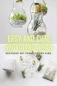 Easy And Cute Recycling Ideas: Recycled Art Projects For Kids: Reusing and Recycling Ideas