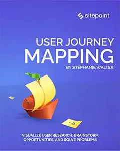 User Journey Mapping: Visualize User Research, Brainstorm Opportunities, and Solve Problems