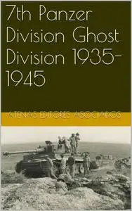 7th Panzer Division Ghost Division 1935-1945 (Divisiones Panzer Book 11)