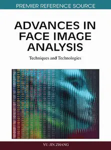 Advances in Face Image Analysis: Techniques and Technologies by Yu-Jin Zhang [Repost]