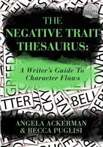 The Negative Trait Thesaurus: A Writer's Guide to Character Flaws