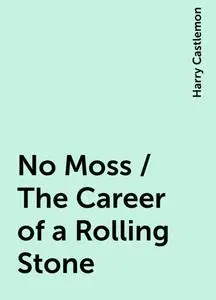 «No Moss / The Career of a Rolling Stone» by Harry Castlemon