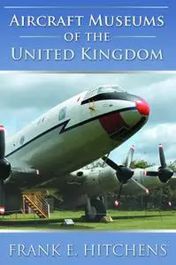 «Aircraft Museums of the United Kingdom» by Frank E. Hitchens