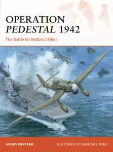 Operation Pedestal 1942: The Battle for Malta’s Lifeline (Osprey Campaign 394)