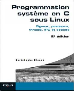 Programmation système en C sous Linux : Signaux, processus, threads, IPC et sockets (Repost)