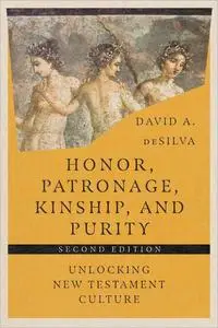 Honor, Patronage, Kinship & Purity: Unlocking New Testament Culture, 2nd Edition