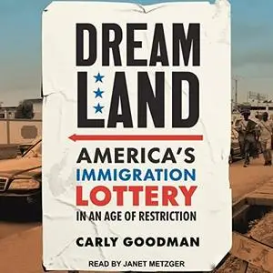 Dreamland: America's Immigration Lottery in an Age of Restriction [Audiobook]