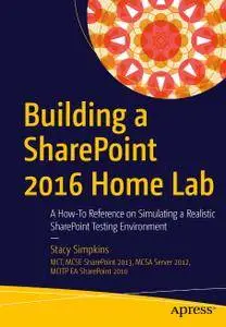 Building a SharePoint 2016 Home Lab: A How-To Reference on Simulating a Realistic SharePoint Testing Environment (Repost)