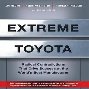 «Extreme Toyota: Radical Contradictions That Drive Success at the World's Best Manufacturer» by Emi Osono,Norihiko Shimi