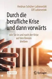 Durch die berufliche Krise und dann vorwärts – : wie Sie in und nach der Krise auf den Beinen bleiben