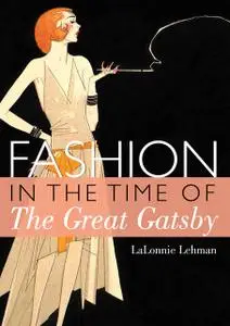 «Fashion in the Time of the Great Gatsby» by LaLonnie Lehman