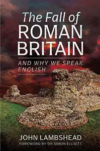 The Fall of Roman Britain: and Why We Speak English