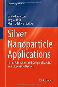 Silver Nanoparticle Applications: In the Fabrication and Design of Medical and Biosensing Devices (Repost)