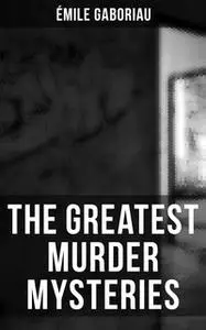 «The Greatest Murder Mysteries of Émile Gaboriau» by Émile Gaboriau