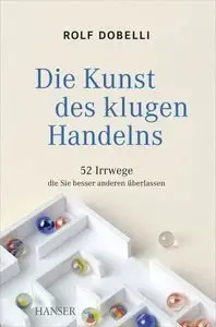 Die Kunst des klugen Handelns: 52 Irrwege, die Sie besser anderen überlassen