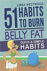Belly Fat: 51 Quick & Simple Habits to Burn Belly Fat & Tone Abs!