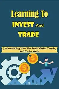 Learning To Invest And Trade: Understanding How The Stock Market Trends And Cycles Work: Retirement Planning Books