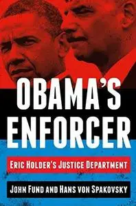 Obama's Enforcer: Eric Holder's Justice Department (Repost)