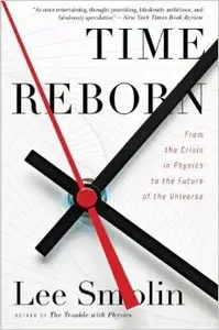 Time Reborn: From the Crisis in Physics to the Future of the Universe