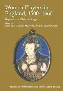 Women Players in England, 1500–1660: Beyond the All-Male Stage