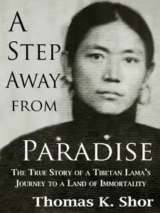 A Step Away from Paradise: A Tibetan Lama's Extraordinary Journey to a Land of Immortality