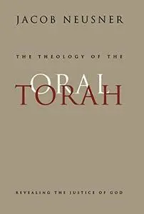 The Theology of the Oral Torah: Revealing the Justice of God