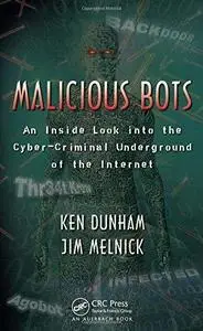 Malicious Bots: An Inside Look into the Cyber-Criminal Underground of the Internet