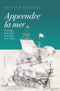 Apprendre la mer : Au temps de la voile en France XVIIᵉ - XVIIIᵉ S - Olivier Chaline