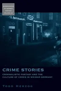Crime Stories: Criminalistic Fantasy and the Culture of Crisis in Weimar Germany