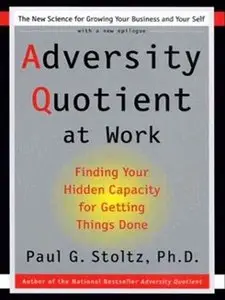 Adversity Quotient at Work: Finding Your Hidden Capacity for Getting Things Done