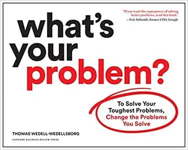 What's Your Problem?: To Solve Your Toughest Problems, Change the Problems You Solve