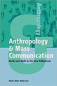 Anthropology and Mass Communication: Media and Myth in the New Millennium