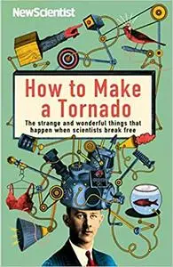 How to Make a Tornado: The Strange and Wonderful Things That Happen When Scientists Break Free