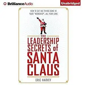 The Leadership Secrets of Santa Claus: How to Get Big Things Done in Your "Workshop"...All Year Long [Audiobook]
