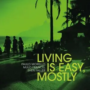 Paulo Morello, Mulo Francel & Sven Faller - Living Is Easy, Mostly (2022) [Official Digital Download]