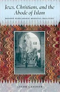 Jews, Christians, and the Abode of Islam: Modern Scholarship, Medieval Realities
