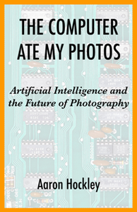 The Computer Ate My Photos : Artificial Intelligence and the Future of Photography