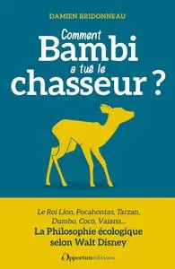 Comment Bambi a tué le chasseur ? Philosophie écologique selon Walt Disney - Damien Bridonneau